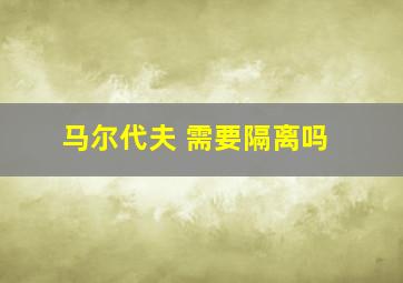 马尔代夫 需要隔离吗